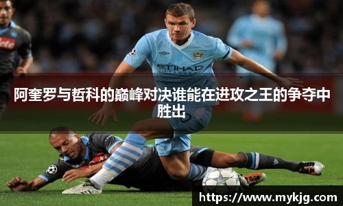 米兰体育阿奎罗与哲科的巅峰对决谁能在进攻之王的争夺中胜出