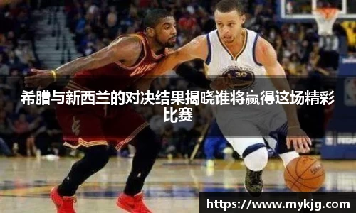 米兰体育希腊与新西兰的对决结果揭晓谁将赢得这场精彩比赛